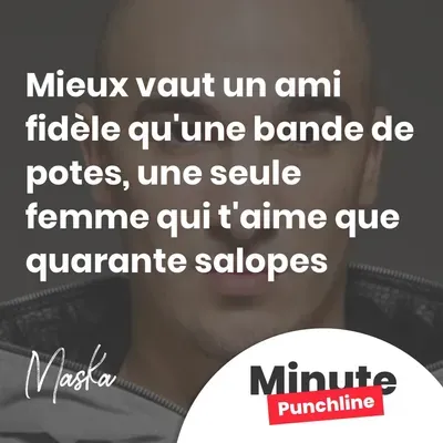 Mieux vaut un ami fidèle qu'une bande de potes Une seule femme qui t'aime que quarante salopes