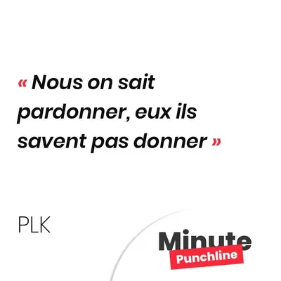 Nous on sait pardonner, eux ils savent pas donner